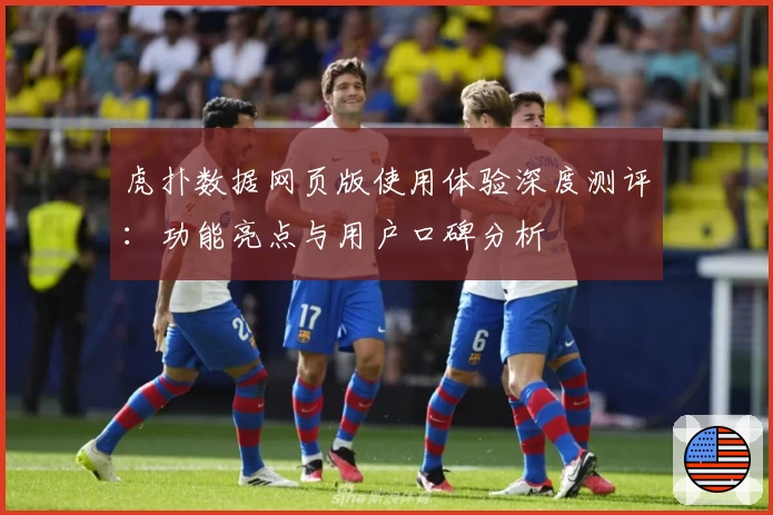 虎扑数据网页版使用体验深度测评：功能亮点与用户口碑分析