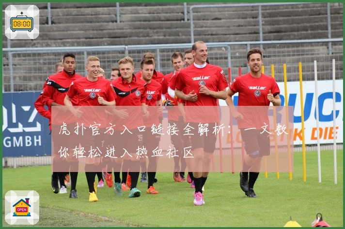 虎扑官方入口链接全解析：一文教你轻松进入热血社区