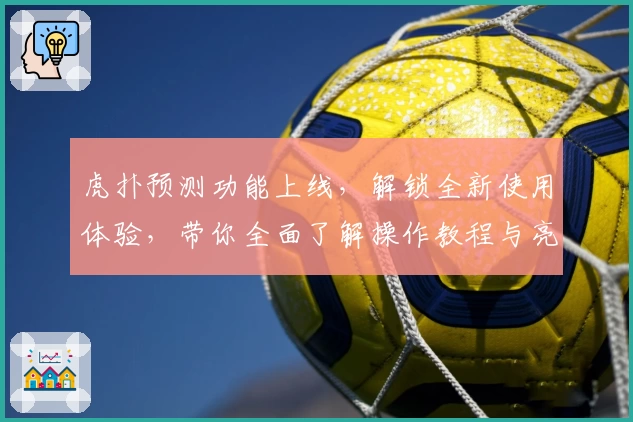 虎扑预测功能上线，解锁全新使用体验，带你全面了解操作教程与亮点解析